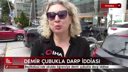 İstanbul Beylikdüzü'nde okulda öğrenciye demir çubukla darp iddiası