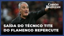 Saída de Tite repercute positivamente, e chegada de Filipe Luís ao Flamengo divide opiniões