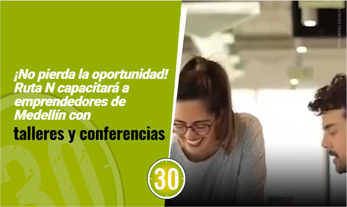 ¡No pierda la oportunidad! Ruta N capacitará a emprendedores de Medellín con talleres y conferencias