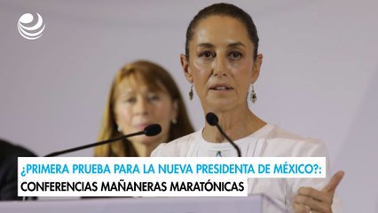 ¿Primera prueba para la nueva presidenta de México?: Conferencias mañaneras maratónicas
