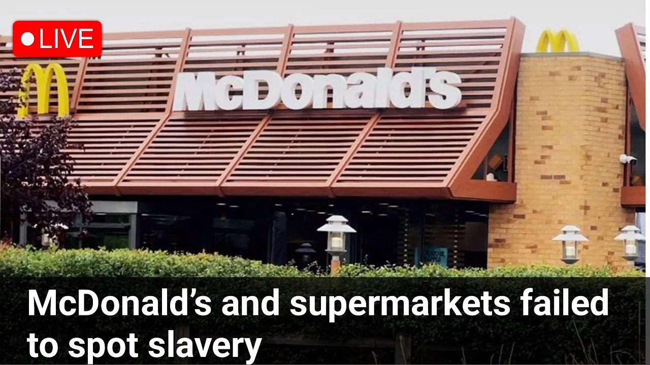 McDonald’s and supermarkets failed to spot slavery