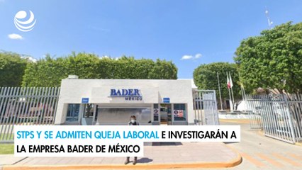 STPS y SE admiten queja laboral e investigarán a la empresa Bader de México