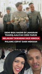 Demi Bisa Hadir di Lamaran Thariq-Aaliyah, Geni Faruk Relakan Tawaran Haji hingga Pulang Cepat dari Mekkah