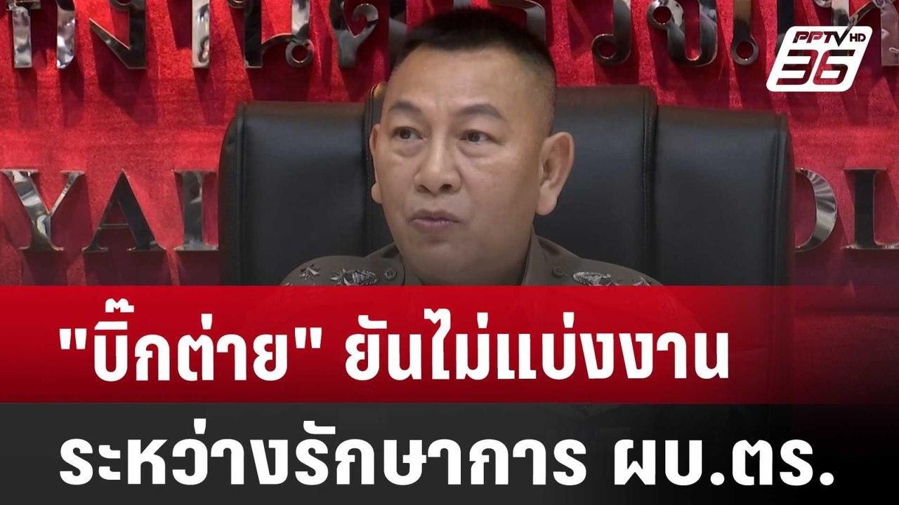 "บิ๊กต่าย" ยันไม่แบ่งงานระหว่าง รักษาการ ผบ.ตร....