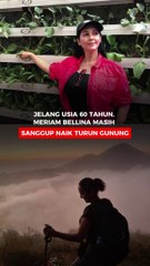 Jelang Usia 60 Tahun, Meriam Bellina Masih Sanggup Naik Turun Gunung