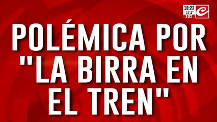 Polémica por "la birra en el tren": estalló el debate en Constitución