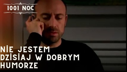 Nie jestem dzisiaj w dobrym humorze| 1001 Noc - Odcinek 10