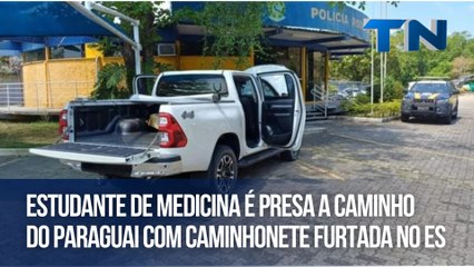 Estudante de Medicina é presa a caminho do Paraguai com caminhonete furtada no ES