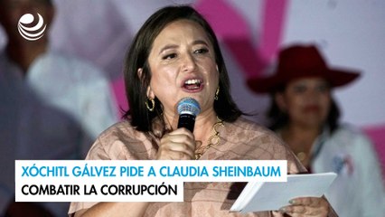Xóchitl Gálvez pide a Claudia Sheinbaum combatir la corrupción