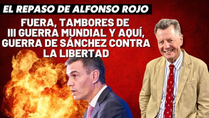 Alfonso Rojo: “Fuera, tambores de III Guerra Mundial y aquí, guerra de Sánchez contra la libertad”