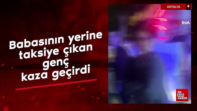 Antalya'da babasının yerine taksiye çıkan genç kazada hayatını kaybetti