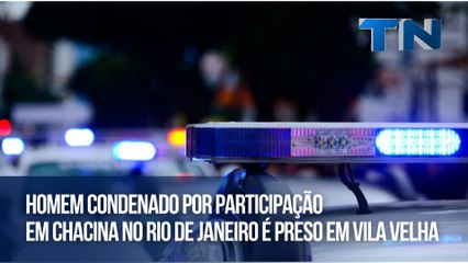 Homem condenado por participação em chacina no Rio de Janeiro é preso em Vila Velha