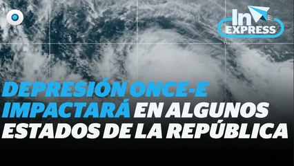 Más lluvias: depresión Once-E Impactará en estos estados I Reporte Indigo