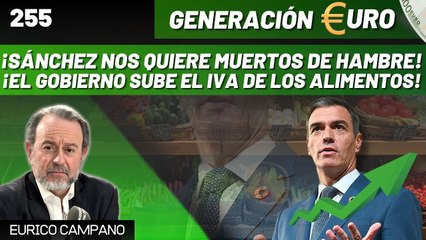 Generación Euro #255: ¡Sánchez nos quiere muertos de hambre! ¡El gobierno sube el IVA de los alimentos!