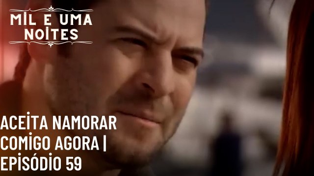 Aceita namorar comigo agora | Mil e Uma Noites - Episódio 59