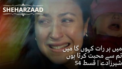 میں ہر رات کہوں گا میں تم سے محبت کرتا ہوں شیرزادے | Sheharzaad - قسط نمبر 54