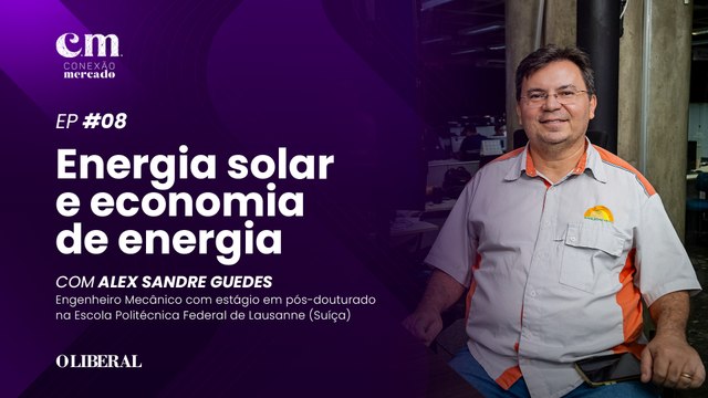 Energia Solar: Entrevista com Alex Guedes | Conexão Mercado Ep. 08 - 4ª Temporada