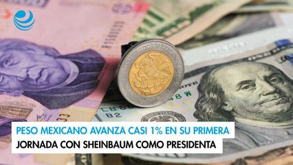 Peso mexicano avanza casi 1% en su primera jornada con Sheinbaum como presidenta