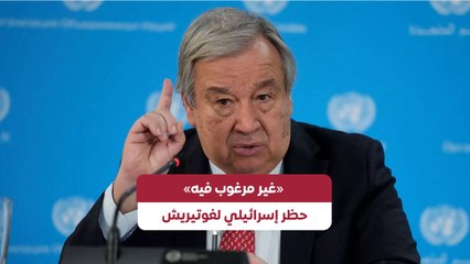 «غير مرغوب فيه» حظر إسرائيلي لغوتيريش