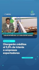 Otorgarán créditos al 3,5% de interés a empresas exportadoras