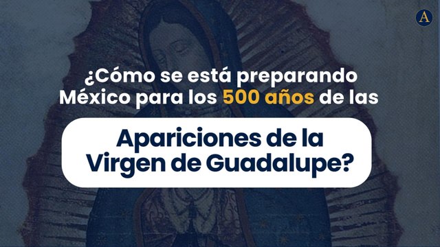 (VIDEO) ¿Cómo se está preparando México para los 500 años de las apariciones de la Virgen de Guadalupe?
