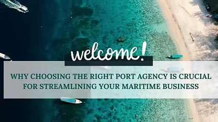 Why Choosing the Right Port Agency is Crucial for Streamlining Your Maritime Business