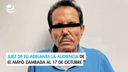 Juez de EU adelanta la audiencia de El Mayo Zambada al 17 de octubre