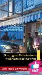 Shatrughan Sinha Arrives at hospital to meet Govinda