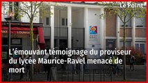 L'émouvant poignant du proviseur du lycée Maurice-Ravel menacé de mort
