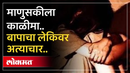 अश्लील व्हिडिओ दाखवून पोटच्या पोरीवर लैंगिक अत्याचार