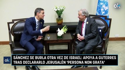 Sánchez se burla otra vez de Israel: apoya a Guterres tras declararlo Jerusalén 'persona non grata'