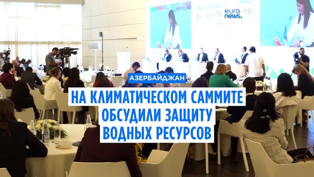 На климатическом саммите в Баку обсудили защиту водных ресурсов