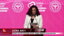 Azra Akın: Tıbben zorunlu olmadığı sürece, doğal doğuma yönlendirilmeli