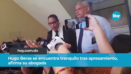 Hugo Beras se encuentra tranquilo tras apresamiento, afirma su abogada