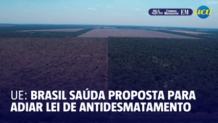 UE: Brasil saúda proposta para adiar lei de antidesmatamento