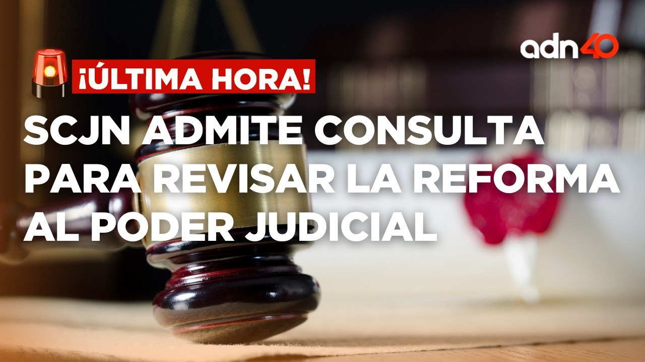 ¡Última Hora! SCJN admite consulta para revisar la Reforma al Poder Judicial