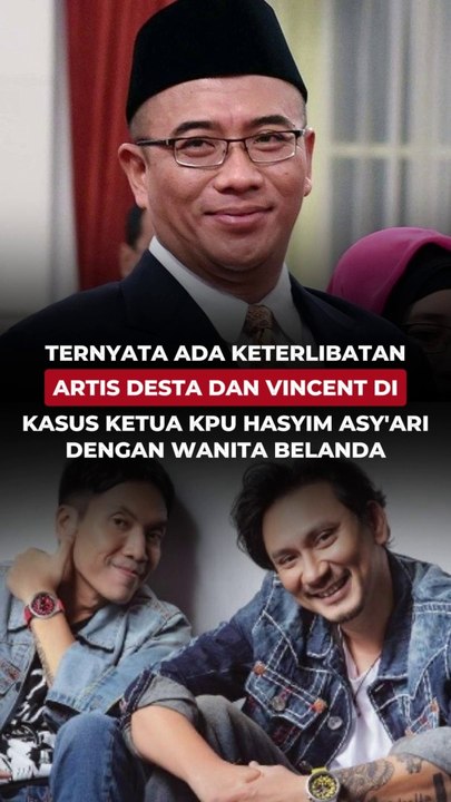Ternyata Ada Keterlibatan Artis Desta dan Vincent di Kasus Ketua KPU Hasyim Asy'ari dengan Wanita dari Belanda
