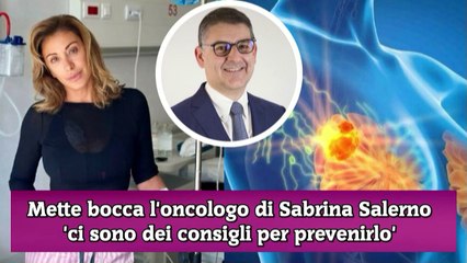 Mette bocca l'oncologo di Sabrina Salerno 'ci sono dei consigli per prevenirlo'
