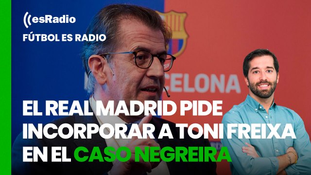Fútbol es Radio: El Real Madrid pide al juez incorporar a Toni Freixa en el caso Negreira