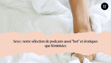 Sexo : notre sélection de podcasts aussi "hot" et érotiques que féministes