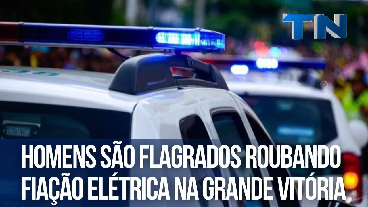 Homens são flagrados roubando fiação elétrica na Grande Vitória