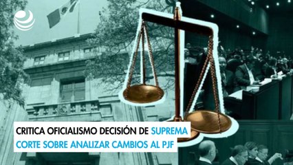 Critica oficialismo decisión de Suprema Corte sobre analizar cambios al PJF