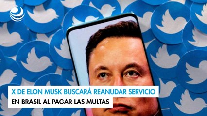 X de Elon Musk buscará reanudar servicio en Brasil al pagar las multas