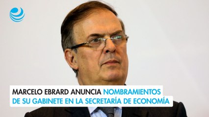 Marcelo Ebrard anuncia nombramientos de su gabinete en la Secretaría de Economía