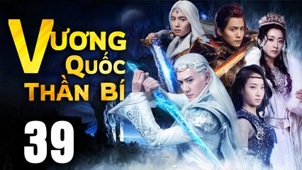 VƯƠNG QUỐC THẦN BÍ - Tập 39 (Lồng Tiếng) | Phim Bộ Cổ Trang Trung Quốc Hay Nhất