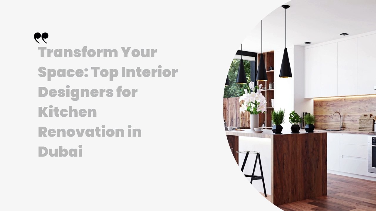 Transform Your Space Top Interior Designers for Kitchen Renovation in Dubai