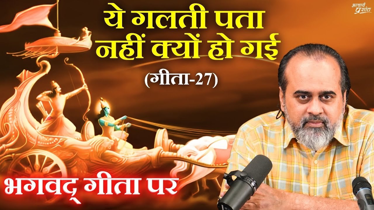 (गीता-27) वो गलती, जो हम करना नहीं चाहते फिर भी...