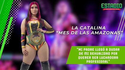 LA CATALINA: Mi padre llegó a dudar de mi sexualidad por querer ser luchadora profesional