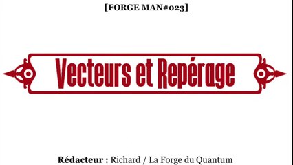 Forge MAN#023 - Vecteurs et Repérage...