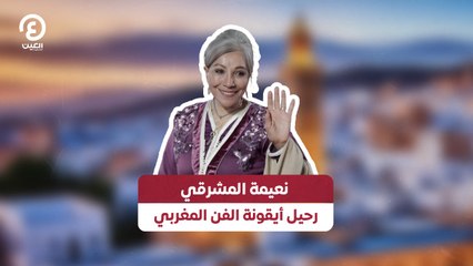 نعيمة المشرقي .. رحيل أيقونة الفن المغربي